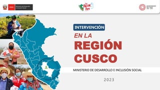2023
MINISTERIO DE DESARROLLO E INCLUSIÓN SOCIAL
EN LA
REGIÓN
CUSCO
INTERVENCIÓN
 
