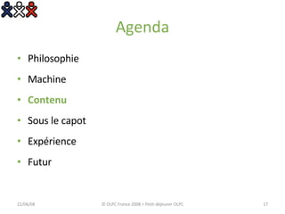 Agenda Philosophie Machine Contenu Sous le capot Expérience Futur 03/06/09 © OLPC France 2008 > Petit-déjeuner OLPC 