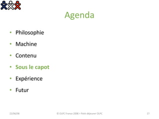 Agenda Philosophie Machine Contenu Sous le capot Expérience Futur 03/06/09 © OLPC France 2008 > Petit-déjeuner OLPC 