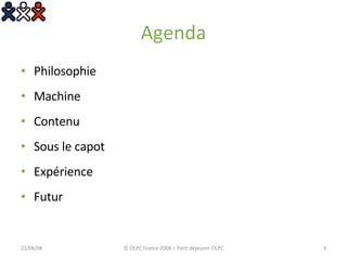 Agenda Philosophie Machine Contenu Sous le capot Expérience Futur 03/06/09 © OLPC France 2008 > Petit-déjeuner OLPC 