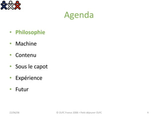 Agenda Philosophie Machine Contenu Sous le capot Expérience Futur 03/06/09 © OLPC France 2008 > Petit-déjeuner OLPC 