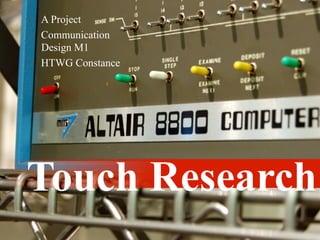 ⁄  A Project
⁄  Communication
   Design M1
⁄  HTWG Constance




Touch Research
 