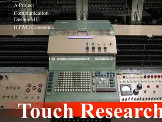⁄  A Project
⁄  Communication
   Design M1
⁄  HTWG Constance




    Touch Research
 