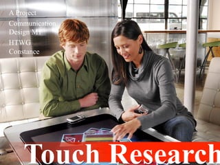 ⁄  A Project
⁄  Communication
   Design M1
⁄  HTWG
   Constance




       Touch Research
 