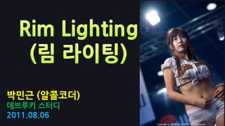 Rim Lighting(림라이팅) 박민근 (알콜코더) 데브루키스터디 2011.08.06 
