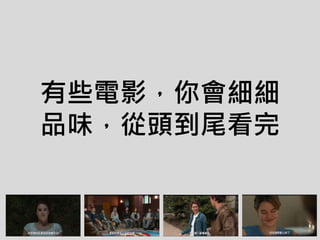 有些電影，你會細細
品味，從頭到尾看完
 