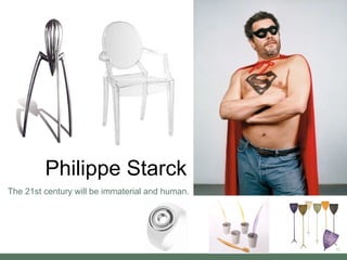 Philippe Starck The 21st century will be immaterial and human. 