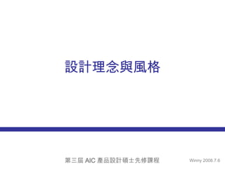 設計理念與風格 Winny 2008.7.6 第三屆 AIC 產品設計碩士先修課程 
