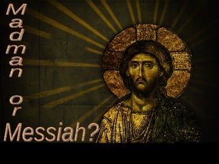 Madman or Messiah? 