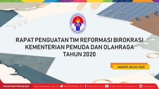 RAPAT PENGUATAN TIM REFORMASI BIROKRASI
KEMENTERIAN PEMUDA DAN OLAHRAGA
TAHUN 2020
JAKARTA, 08 JULI 2020
 