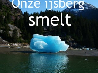 Onze ijsberg  smelt 