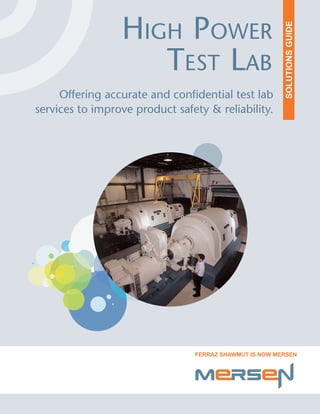 SOLUTIONSGUIDE
High Power
Test Lab
Offering accurate and confidential test lab
services to improve product safety & reliability.
 