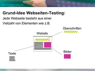 Grund-Idee Webseiten-Testing: Jede Webseite besteht aus einer  Vielzahl von Elementen wie z.B.  Bilder Texte   Überschriften Website   
