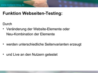 Funktion Webseiten-Testing: Durch  Veränderung der Website-Elemente oder  Neu-Kombination der Elemente  werden unterschiedliche Seitenvarianten erzeugt  und Live an den Nutzern getestet  