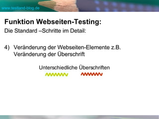 Funktion Webseiten-Testing: Die Standard –Schritte im Detail: Veränderung der Webseiten-Elemente z.B. Veränderung der Überschrift Unterschiedliche Überschriften 