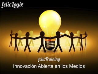 Innovación Abierta en los Medios
©2012 clicLogix Américas INC    creando medios 3.0   info@cliclogix.com
 