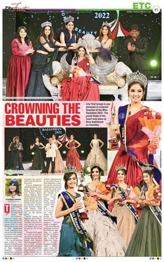 he noteworthy
grand finale of
Miss Ra-
jasthan, one of
the most pres-
tigious and
government-
approved beauty pag-
eants, organised by Fu-
sion Group and in asso-
ciation with 5 by OYO
Metropolitan was held
at Birla Auditorium
where beautiful faces
across the state finally
presented their model-
lingpassiononthestage
with final touches.
The top 28 beauties
gave wings to their
dreams by challenging
5000 girls on this stage
of Miss Rajasthan.
Jagdeesh Chandra
graced the occasion as
the Chief Guest and en-
couraged the partici-
pants with his motivat-
ing words.
Various dignitaries
including Senior Con-
gress leader, Suresh
Mishra, Jyoti Khandel-
wal, former Mayor
Jaipur, Mahesh Shar-
ma State Minister, Ajay
Singh Meena, Prasna
Kumar, Pooja Agarwal,
Pawan Goyal, Somen-
dra Sharma, Yatindra
Negi, Shankar Gupta,
Lalit Natani, Puja
Agrawal were also pre-
sent as the special
guests.
Nikhil Anand, GK
Agarwal, Serena Khat,
Simran Sharma, Mit-
tali Kaur, Arshad Hus-
sain, Arvind Agrawal
and Nirmal Saraf were
present in the Grand
Jury
.
Tarushee Rai bagged
the crown as the win-
ner while Priyan Sain,
Paridhi Sharma, Riya
Jakhar and Sanjana
Sharma bagged the ti-
tles of First, Second,
Third and Fourth Run-
ner Up respectively
.
Yogesh Mishra and Ni-
misha Mishra, the or-
ganisers of Miss Ra-
jasthan, informed that
in the grand finale of
Miss Rajasthan, where
the top 28 contestants
performed the opening
act on the ramp wear-
ing the outfits of El-
len College of
Design in the
first round.
During the
grand finale,
various talent
rounds were
also held
w h i c h
l a u n c h e d
the semi-
bridal col-
lection of
K o l k a t a -
based famous
designer Nirmal
Saraf of Panghat.
The make-up and
makeover touch of
the finalists was
done by Geetu
Sachdev of Unisex
Salon, Photogra-
phy is done by
Vasu Jain, Show
is Choreo-
graphed by Shah-
rukh Khan.
Apart from the
winner category,
18 more titles
were given.
CROWNING THE
BEAUTIES
T
City First brings to you
glimpses of crowned
beauties of the Miss
Rajasthan 2022. The
grand finale of the
event took place at
Birla Auditorium
on Saturday
UTTKARSHA SHEKHAR
cityfirst@firstindia.co.in
—PHOTOS
BY
SANTOSH
SHARMA
Jagdeesh Chandra with Winner of Miss Rajasthan Tarushree Rai,
First runner up Priyan San, Second runner up Paridhi Sharma,
Winner of Miss Rajasthan Tarushree Rai, First runner up Priyan San, Second runner up Paridhi Sharma,
ETC
www.firstindia.co.in I www.firstindia.co.in/epapers/mumbai I twitter.com/thefirstindia facebook.com/thefirstindia I instagram.com/thefirst- MUMBAI | MONDAY, AUGUST 8, 2022
11
 