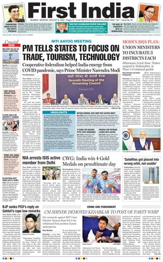 www.firstindia.co.in I https://firstindia.co.in/epapers/mumbai I twitter.com/thefirstindia I facebook.com/thefirstindia I instagram.com/thefirstindia
MUMBAI l MONDAY, AUGUST 8, 2022 l Pages 12 l 3.00 RNI TITLE NO. MAHENG/2022/14652 l Vol 1 l Issue No. 94
MODI’S 2024 PLAN:
UNION MINISTERS
TO INCUBATE 3
DISTRICTS EACH
Renni Abraham and Satish
Nandgaonkar
Mumbai: Prime Minis-
ter Narendra Modi has
tasked every Union
Cabinet Minister with
an additional responsi-
bility to politically in-
cubate two to three dis-
tricts (parliamentary
constituencies) each
across India to further
improve BJP’s perfor-
mance in the 2024 gen-
eral elections.
Finance Minister
Nirmala Sitharaman,
Commerce Minister Pi-
yush Goyal, Micro,
Small and Medium En-
terprises Minister
Narayan Rane and Anu-
rag Thakur have been
assigned to Maharash-
tra in the first phase of
this rotational political
gambit.
While Sitharaman’s
political brief includes
Baramati, the bastion
of NCP Chief Sharad
Pawar, Goyal, Thakur
and Rane will reach out
to Mumbai’s constitu-
ents creating goodwill
over Union Govern-
ment schemes and ini-
tiatives with an empha-
sis on the 2024 Lok Sab-
ha elections.
The BJP’s south
Mumbai unit will hold
a preparatory meeting
at the Sharada School
auditorium in Opera
House at 4 pm on Mon-
day in anticipation of
the Union ministers’ ar-
rival. The BJP leaders
will be briefed on the
assistance and coopera-
tion expected of them to
make PM Modi’s politi-
cal gambit a success. In
the immediate Turn to P6
Sitharaman, Goyal, Rane, Thakur
assigned to Maharashtra in
Phase 1 of rotational gambit
CRIME AND PUNISHMENT
CM SHINDE DEMOTES KESARKAR TO POST OF PARTY WHIP
Renni Abraham
Mumbai: A day after
Chief Minister Eknath
Shinde’s political group
spokesperson, Deepak
Kesarkar, embroiled
himself in a controver-
sy with Bharatiya Ja-
nata Party’s (BJP) Un-
ion Minister for Micro,
Small and Medium En-
terprise, Narayan Rane,
he was demoted to the
post of party whip.
The Shinde-led Sena
(including 40 rebel Shiv
Sena MLAs and 10 inde-
pendent MLAs) had ear-
lier taken issue with the
BJP over criticism tar-
geting the Uddhav
Thackeray family. The
faction had advised re-
straint from directing
any comments against
‘Matoshree’ the Thack-
eray family’s home in
Mumbai city. However,
the shoe is obviously on
the other foot now.
Even as Kesarkar was
demoted by Shinde,
Kiran Pawaskar was ap-
pointed as the political
formation’s secretary
along with Sanjay More,
who was given charge
as the party spokesper-
son. More promptly
paid a visit to the Rane
residence to assuage
feelingsafterKesarkar’s
inadvertent comments.
Other spokespersons of
the Shinde camp in-
clude Gulabrao Patil,
Uday Samant and
Sheetal Mhatre.
Kesarkar told the me-
dia that he would hence-
forth refrain from mak-
ing any comments re-
garding the Rane family
and expressed his will-
ingness to work with
them. Meanwhile, up-
ping the ante against
Kesarkar, Rane’s elder
son Nitesh—who is an
MP--took pot shots at
the former Shinde fac-
tion spokesperson and
said that his vehicle
driver’s post was soon
becoming vacant and
that Kesarkar was wel-
come to take up the job.
The Shinde faction
has been touchy about
the Shiv Sena party
chief Uddhav Thacker-
ay and his family, de-
spite their  Turn to P6
Deepak Kesarkar.  —FILE PHOTO
His comments against BJP Union
Minister Narayan Rane led to his
withdrawal from position of party
spokesperson
Prime Minister Narendra Modi  —FILE PHOTO
‘TAKE PART IN HANDLOOM STARTUP CHALLENGE’
New Delhi: Prime Minister Narendra Modi on Sunday urged
youngsters associated with the world of startups to take part in
the handloom startup grand challenge, underlining that it was
an excellent opportunity to ideate and innovate for weavers.  P5
VISWANATHAN
ANAND ELECTED
FIDE DEPUTY
PRESIDENT
Chennai: Indian chess legend Viswanathan Anand
was on Sunday elected deputy president of FIDE,
the sport’s world governing body, while incumbent
president Arkady Dvorkovich was re-elected for a
second term.
TOP BODY OF
SCIENTISTS
GETS 1ST
WOMAN BOSS
New Delhi: Senior scientist Nallathamby Kalaiselvi
has been appointed as director general of the
Council of Scientific and Industrial Research (CSIR),
the first woman to lead the consortium of 38
research institutes across the country.
OUR EDITIONS: JAIPUR, NEW DELHI  MUMBAI
NITI AAYOG MEETING
AMIT SHAH IN
ODISHA TODAY
Bhubaneswar: Union
Home Minister Amit
Shah will be in Odisha
which will be his maiden
visit after becoming HM.
Shah’s programmes
will start with a visit to
the Lingaraj Temple in
Bhubaneswar on the last
Monday of ‘Shravana’. P5
FIRING: CISF JAWAN
IN POLICE CUSTODY
Kolkata: A local court in
Kolkata has remanded
Akshay Kumar Mishra, the
Central Industrial Security
Force (CISF) jawan from
Odisha’s Dhenkanal
district who fired
indiscriminately inside the
Indian Museum premises
on Saturday.
MILITANT KILLED IN
ISRAELI AIRSTRIKE
Gaza City: An Israeli airstrike
killed a senior commander in
the Palestinian militant group
Islamic Jihad, the fighters said
on Sunday, their second leader
to be slain amid an escalating
cross-border conflict. The
killing late on Saturday of
Khaled Mansour, who led the
Iran-backed Islamic Jihad’s
operations in the southern Gaza
Strip, came a day after another
Israeli strike killed the militant’s
commander in the north.
FLYERS WALK ON
AIRPORT’S TARMAC
New Delhi: A significant
number of passengers who
disembarked from SpiceJet’s
Hyderabad-Delhi flight on
Saturday night had to walk
on the airport’s tarmac
as the airline could not
provide a bus for around
45 minutes to take them to
the terminal, sources said.
Aviation regulator DGCA is
investigating the incident.
RAJASTHAN GOVT
BANS CATTLE FAIRS
Jaipur: After the outbreak of
lumpy skin disease among
cattle, the State govt has
banned all cattle fairs to
be held from August 11.
Animal Husbandry Secretary
PC Kishan has issued
orders to cancel Gogamedi
cattle fair in Hanumangarh
and Veer Tejaji cattle fair at
Parbatsar in Nagaur with
immediate effect. 
READ
Crucial
Crucial
First India Bureau
New Delhi: At the sev-
enthmeetingof theGov-
erning Council of NITI
Aayog, Prime Minister
Narendra Modi said on
Sunday that each state
should focus on promot-
ing its 3Ts — Trade,
Tourism, Technology,
through every Indian
Mission around the
world.
He said the States
must focus on reducing
imports, increasing ex-
ports and identifying
opportunities for the
same in every state.
Highlighting the ef-
forts of state govern-
ments in combating the
challenge of COVID-19,
PM Modi said collective
efforts in the spirit of
cooperative federalism
as a force helped India
emerge from the COVID
pandemic. PM Modi
said, “Every state
played a crucial role ac-
cording to its strength
and contributed to In-
dia’s fight against COV-
ID. This led to India
emerging as an exam-
ple for the developing
nations to look up to as
a global leader.”
Cooperative federalism helped India emerge from
COVIDpandemic,saysPrimeMinisterNarendraModi
PM TELLS STATES TO FOCUS ON
TRADE, TOURISM, TECHNOLOGY
Prime Minister Narendra Modi chairing the 7th Governing Council Meeting of NITI Aayog, in New Delhi on Sunday. Also seen are Union
Ministers Nitin Gadkari, Rajnath Singh, NITI Aayog Vice Chairman Suman Bery and Union Home Minister Amit Shah.  —PHOTO BY ANI
NITISH KUMAR, KCR SKIP NITI AAYOG MEET
C’GARH CM BAGHEL
PUTS FIVE DEMANDS
ODISHA CM PATNAIK
LAUDS NITI AAYOG
HIGHLIGHTS
New Delhi: Bihar Chief Minister Nitish Kumar and Telangana CM K
Chandrashekar Rao (KCR) skipped the Niti Aayog governing council
meeting on Sunday, chaired by Prime Minister Narendra Modi. The
meeting was attended by 23 chief ministers, three Lieutenant Gov-
ernors and two Administrators and Union ministers. This was the
first physical meeting of the governing council since the onset of the
pandemic, with the 2021 meeting held via video conferencing.
New Delhi: Chhattisgarh CM
Bhupesh Baghel made five
demands. He urged the revision
of the royalty rate of the main
minerals, including coal. De-
manded a refund of the deposits
in New Pension Scheme in the
interest of employees. He asked
that MGNREGA be implemented
in rural areas located near cities.
New Delhi: Odisha CM Naveen
Patnaik said NITI Aayog can
resolve disputes between States
and Centre govets in the imple-
mentation of central schemes.
“We all accept that the State and
central governments are political
entities and sometimes there are
disputes in the implementation
of central schemes,” he said.
	
z Speaking about G20 presidency, Union
Minister of External Affairs, S Jaishankar
said, “The G20 Presidency presents a great
opportunity and a great responsibility. For the
first time in the history of G20, India will host
the G20 meetings over the year, not only in
Delhi but in every State and Union Territory.”
	
z While highlighting several initiatives
undertaken to boost learning outcomes,
capacity-building of teachers, and skilling,
Union Minister of Education Dharmendra
Pradhan, thanked and requested further support
of the States for the successful implementation
of the National Education Policy.
	
z Vice Chairman, NITI Aayog, Suman Bery,
reiterated that India’s transformation has to take
place in its states. He reaffirmed the need for
the combined efforts of the Centre and States to
realize the vision of a resurgent India post the
pandemic.
NIA arrests ISIS active
member from Delhi
‘Satellites got placed into
wrong orbit, not usable’
CWG: India win 4 Gold
Medals on penultimate day
New Delhi (ANI): The
National Investigation
Agency (NIA) on Satur-
day arrested a radical-
ised and active member
of Islamic State (ISIS)
from his residence in
Delhiforhisinvolvement
in the collection of funds
for the terrorist outfit in
India as well as abroad
and sending it to Syria
and other places in form
of cryptocurrency
, the
agency said on Sunday
.
The accused, Mohsin
Ahmad, is a resident of
Batla House in Delhi.
“Yesterday, NIA con-
ducted search opera-
tions in the residential
premises of accused
Mohsin Ahmad and
subsequently arrested
him in the case pertain-
ing to online and on-
ground activities of
ISIS,” the agency said.
Sriharikota:Afterthe
launch of newly devel-
oped small satellite
launch vehicle (SSLV)
suffered some data
lossesinthefinalstage
of its maiden flight on
Sunday morning, the
ISRO said that the sat-
ellites were no longer
usable as the SSLV D1
placed them into the
elliptical orbit instead
of circular orbit.
ISRO Chairman S
Somanath said that
both Small Satellite
Launch Vehicle carry-
ingEarthObservation
Satellite(EOS-02)were
injected but the “orbit
achievedwaslessthan
expectedwhichmakes
it unstable.”
Birmingham: Eldhose
Paul won a historic tri-
ple jump Gold in a 1-2
finish for India as the
country bagged four
medals on Sunday at the
2022 Commonwealth
Games in Birmingham.
After the mad rush of
four medals coming
within 30 minutes, In-
dia’s medal tally from
athletics swelled to
eight — 1 Gold, 4 Silver,
3 Bronze — the best in
the CWG history out-
side the country
.
Men’s triple jump Gold medalist Eldhose Paul, right, of India
stands with Silver medalist and compatriot Abdulla Aboobacker
Narangolintevida, left, during the athletics event in the Alexander
Stadium on Sunday.
BJP seeks PGV’s reply on
Gehlot’s rape law remarks
New Delhi (ANI): BJP
spokesperson Shehzad
Poonawala on Sunday
lashed out at Ashok Ge-
hlot-led government in
Rajasthan and demand-
ed Congress general sec-
retary Priyanka Gandhi
Vadra’s response on Ge-
hlot’s rape law remarks.
Poonawalla said that
Gehlot was blaming the
rape laws, which were
made stringent after the
Nirbhayaepisodewhich
took place under the
UPA watch, instead of
blaming the rapists. He
slammed the mindset of
the Congress party and
said it is suffering from
“blamegame”mentality
.
 Poonawala said, “In
the past, Gehlot said
that most of the rape
cases filed by SC women
are fake and even
blamed rapes on rising
unemployment and
price rise.” 
Shehzad Poonawala
 