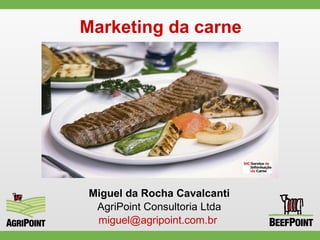Marketing da carne Miguel da Rocha Cavalcanti AgriPoint Consultoria Ltda [email_address]   