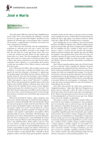 6   O BANDEIRANTE - Agosto de 2009
                                                                                                  SUPLEMENTO LITERÁRIO




José e Maria

José Alberto Vieira
Médico anestesista em São Paulo



    Tem sido muito difícil nos dias de hoje simplificarmos      sucedido saindo um dia talvez na mesma revista sorrindo
nossas vidas. Viver virou sinônimo de avaliação e controle      como exemplo de sucesso. Enfim Maria está pensando em
de riscos. E o que seria uma vida simples? Acredito eu, seria   mudar de ramo, algo maior, com maiores retornos, afinal
agirmos de tal forma que a nossa própria vida e situações       como diz o filme do 007: O mundo não é o bastante.
nos levassem a aprendermos e errarmos sem entrar em                 José trabalha duro no seu cotidiano, mas está pensando
crises existenciais. Exemplo:                                   em fazer um MBA de alguma coisa, afinal a empresa gosta
    José e Maria são um casal feliz, eles são companheiros,     de pessoas motivadas, que deem o sangue pela companhia.
respeitam-se, adoram estar um com o outro, são bons             Ele vai trabalhar de dia e estudar à noite, para se apri-
amantes, amam seus filhos, seus pais e seus amigos. Um          morar e, talvez, e é talvez mesmo, receber um aumento.
belo dia um deles lê: Casais que fazem amor três vezes          Afinal estatísticas afirmam que aqueles que têm um MBA
e meia por semana são mais felizes do que aqueles que           de qualquer coisa ganham mais. José está triste pois está
fazem uma vez e meia. Nós não imaginamos como que é             cansado e gostaria de estar à noite com sua esposa e filhos,
fazer amor uma vez e meia, mas as estatísticas sabem. José      conversar, ajudar os filhos na tarefa da escola, conversar
e Maria, que nunca contaram as vezes que fizeram amor,          com Maria e ficarem abraçados, discutindo os problemas
começam a fazer cálculos e a se incomodar. José começa          do dia a dia.
a achar que sua mulher é fria e Maria começa a achar que            José e Maria, quando podem viajar, vão a Praia Grande
José não a ama.                                                 ou vão ao interior visitar a família em Taubaté. Na praia
    José e Maria têm três filhos. Eles estudam numa escola      passeiam pela orla, andam de bicicleta, divertem-se. No in-
do bairro. A escola não é a melhor da cidade mas é ade-         terior visitam seus familiares, fazem churrasco, conversam,
quada, dá uma boa educação e formação e é aquela que            tomam um vinho na companhia dos amigos. Um dia eles
eles podem pagar. Seus filhos são bons alunos, fazem suas       receberam a visita de uns primos distantes, bem sucedidos,
tarefas, brincam, têm uma boa formação como cidadãos.           e perguntaram se eles já esquiaram em Aspen ou se já esti-
Mas! Ouvem no rádio que no ranking das melhores escolas,        veram nos parques da Disney. Maria e José se entreolharam
a deles nem aparece e que a escola “Tam tam” é a melhor.        e trocaram olhares de interrogação e exclamação. Como
José e Maria estão pensando em mudá-los para a tal escola       é que eles nunca sentiram falta de coisas tão fantásticas e
embora não tenham dinheiro suficiente para tanto. José          maravilhosas até esse dia?
e Maria terão de trabalhar horas extras e cortar algumas            José abriu uma garrafa de vinho para comemorar a
despesas para que eles estudem na escola “tam tam”. Isto        chegada dos primos. – Que safra? Que uva? Perguntou seu
quer dizer menos tempo para seus filhos, menos tempo um         primo. José só sabia que o sabor do vinho era bom, mas
para com o outro, menos tempo para lazer e menos tempo          ele já não achava mais tão bom assim após essa inquirição.
para manter a estatística dos casais felizes que transam três   José e Maria estão pensando em fazer um curso de vinhos
vezes e meia.                                                   e estão planejando ir ao Exterior no ano que vem. Muitas
    Maria tem uma loja de roupas, a loja é pequena, mas         horas extras de trabalho os aguardam.
junto com o salário de José que é contador de uma empresa,          São muitos os Josés e Marias neste mundo, felizes em
garantem o sustento da família. Eles não têm dívidas. Maria     seu modo de viver simples e de pequenas e doces ambições
tem um carro pequeno usado e José tem um Chevete velho          sem se incomodar com os outros até que um dia alguém
que ele deixa em qualquer lugar e ele mesmo diz: - Quem         lhes subtraem a felicidade dizendo que suas vidas são pe-
iria querer roubar esse carro?! Um dia Maria lê a revista       quenas e insossas. Muitos só se sentem grandes tornando os
“Grandes negócios, grandes roubadas”.O artigo diz como          outros pequenos. Claro que é lícito as pessoas adquirirem
ampliar o seu negócio e quintuplicar seus ganhos. Maria         o supérfluo. Supérfluo quer dizer demasiado, que vai além
aprende palavras novas: otimização, informatização, seg-        do necessário. Necessário é o tempo. Tempo para os filhos,
mentação, joint venture, financiamentos, recursos humanos,      para sua ou seu companheiro ou companheira, tempo para
fluxo de caixa, marketing share e uma infinidade de nomes       brincar, tempo para sorrir, tempo para refletir, tempo para
que fazem com que Maria se sinta ultrapassada, incompe-         se exercitar, tempo para amar. Supérfluo é o carrão, a man-
tente e má administradora. Maria adora o que faz. Tem           são, a melhor escola, a melhor roupa, o melhor emprego,
em seus clientes, amigos. Seus poucos funcionários são          o maior negócio, a melhor viagem. Se você puder ter o
seus parceiros e ela sabe da responsabilidade que tem em        supérfluo, ótimo, mas, não tenha o supérfluo se você não
manter essas famílias ao pagar seus salários. Entretanto, o     tem o essencial. Acredite. O tempo é inelástico, por isso,
apelo da mídia é: Se você quer progredir tem que sair da        não se perca no caminho, seguindo estatísticas inúteis e
“zona de conforto” ao que equivale dizer: endivide-se. Pense    sem o menor sentido. Não ache problemas onde eles não
pequeno e talvez você não cresça; pense grande e seja bem       existem. Não perca a vida tentando ganhá-la. Viva.
 