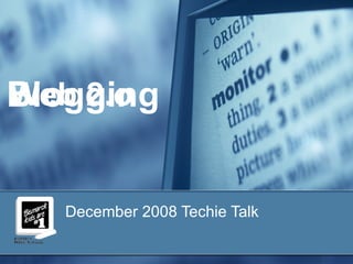 Web 2.o December 2008 Techie Talk Blogging 