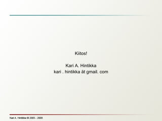 <ul><li>Kiitos! </li></ul><ul><li>Kari A. Hintikka </li></ul><ul><li>kari . hintikka ät gmail. com </li></ul>