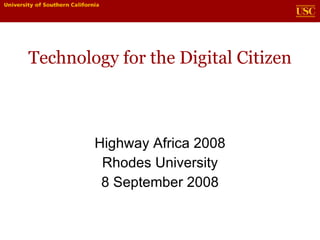 Technology for the Digital Citizen Highway Africa 2008 Rhodes University 8 September 2008 