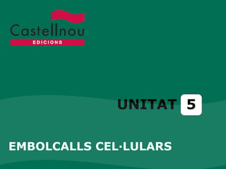 UNITAT 5
EMBOLCALLS CEL·LULARS
 