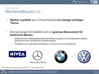 Haupt-Erkenntnisse Markenadäquanz (1) Marken-Loyalität  war in China historisch  ein weniger wichtiges Thema . Erst seit einiger Zeit etabliert sich ein  gewisses Bewusstsein für bestimmte Marken .  Westliche und insbesondere deutsche Marken werden in China besonders positiv wahrgenommen, da diese für Qualität stehen.  Trotzdem sind viele deutsche Marken in China nur zum Teil bekannt. 