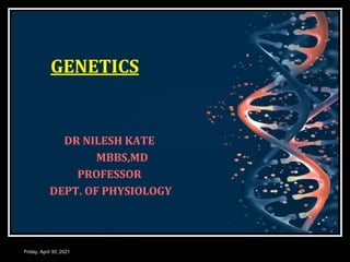 Friday, April 30, 2021
GENETICS
DR NILESH KATE
MBBS,MD
PROFESSOR
DEPT. OF PHYSIOLOGY
 