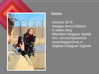 Details
-Seizoen 2016
-Haagse strand Kijkduin
-5 weken lang
-Meerdere bloggers tegelijk
-Incl. vervoer/tips/entree
-www.bl...