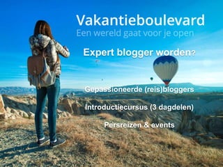 Expert blogger worden?
Gepassioneerde (reis)bloggers
Introductiecursus (3 dagdelen)
Persreizen & events
 