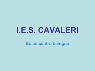 I.E.S. CAVALERI Es un centro bilingüe 