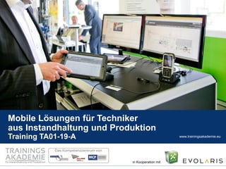 www.trainingsakademie.eu 
in Kooperation mit 
Mobile Lösungen für Techniker aus Instandhaltung und Produktion Training TA01-19-A  