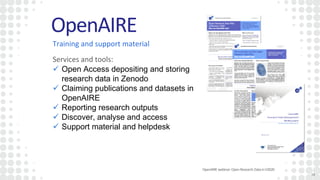 OpenAIRE webinar:OpenResearch DatainH2020
OpenAIRE
1919
Training and support material
Services and tools:
 Open Access depositing and storing
research data in Zenodo
 Claiming publications and datasets in
OpenAIRE
 Reporting research outputs
 Discover, analyse and access
 Support material and helpdesk
 