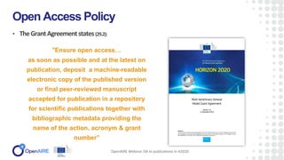 • TheGrantAgreementstates(29.2):
Open Access Policy
OpenAIRE Webinar OA to publications in H2020
“Ensure open access…
as soon as possible and at the latest on
publication, deposit a machine-readable
electronic copy of the published version
or final peer-reviewed manuscript
accepted for publication in a repository
for scientific publications together with
bibliographic metadata providing the
name of the action, acronym & grant
number”
 