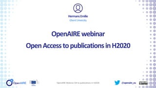 @openaire_eu
OpenAIREwebinar
OpenAccesstopublicationsinH2020
HermansEmilie
GhentUniversity
OpenAIRE Webinar OA to publications in H2020
 