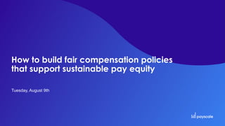 How to build fair compensation policies
that support sustainable pay equity
Tuesday, August 9th
 