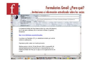 Formularios Gmail: ¿Para qué?!
…Invitaciones e información actualizada sobre los socios!




      Olga GIL Madrid 17 de octubre de 2008!       20!
 