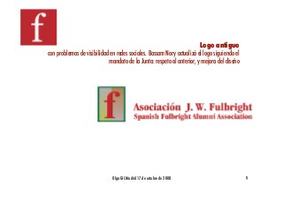 Logo antiguo!
con problemas de visibilidad en redes sociales. Bassam Nory actualizó el logo siguiendo el
                            mandato de la Junta: respeto al anterior, y mejora del diseño    !




                              Olga GIL Madrid 17 de octubre de 2008!                             9!
 