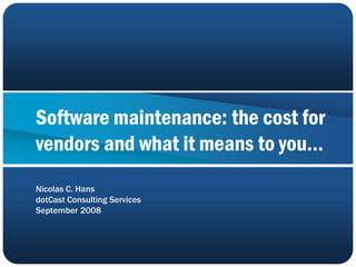 Software maintenance: the cost for
vendors and what it means to you…
Nicolas C. Hans
dotCast Consulting Services
September 2008