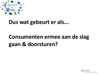Dus wat gebeurt er als... Consumenten ermee aan de slag gaan & doorsturen? 