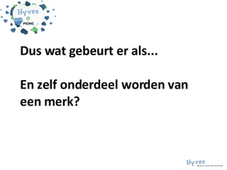 Dus wat gebeurt er als... En zelf onderdeel worden van een merk? 
