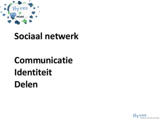 Sociaal netwerk  Communicatie Identiteit Delen 
