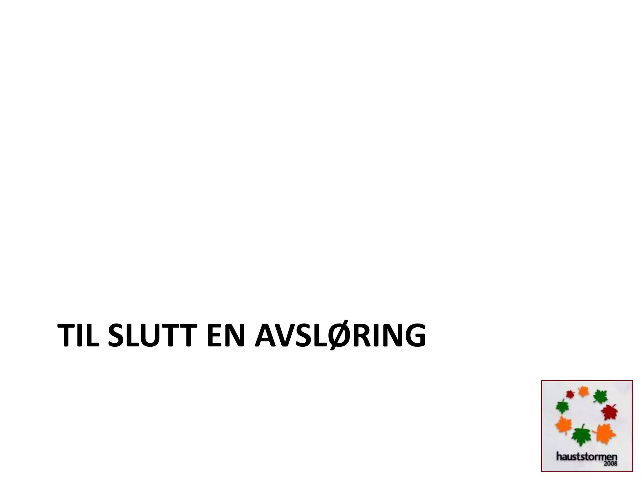 TIL SLUTT EN AVSLØRING
 