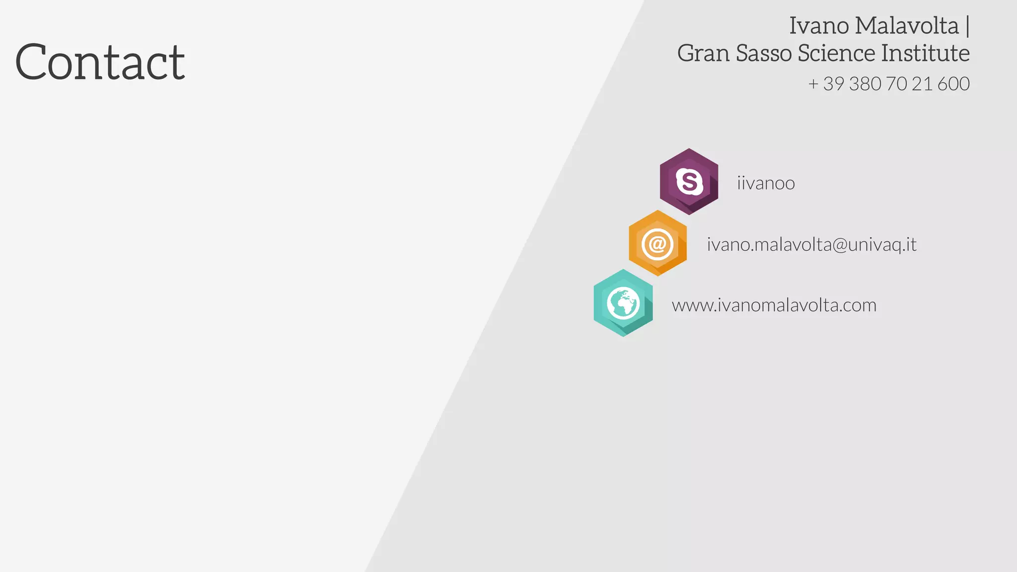 + 39 380 70 21 600
Contact
Ivano Malavolta | 
Gran Sasso Science Institute

iivanoo
ivano.malavolta@univaq.it
www.ivanomalavolta.com
 