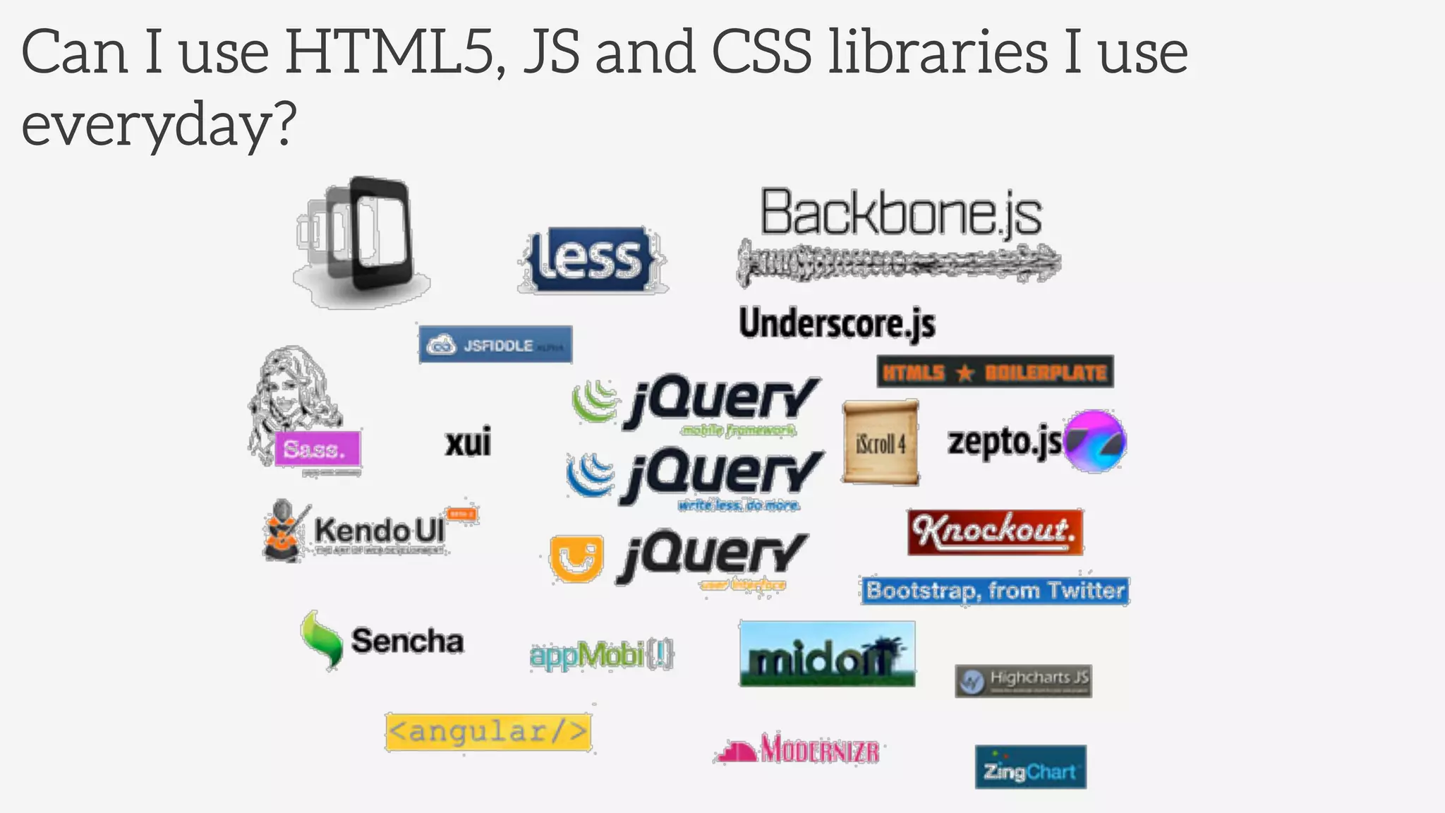 Can I use HTML5, JS and CSS libraries I use
everyday?
 