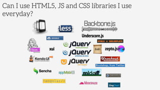 Can I use HTML5, JS and CSS libraries I use
everyday?
 