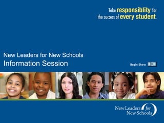 New Leaders for New Schools   Information Session  Begin Show 
