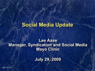 Social Media Update

             Lee Aase
Manager, Syndication and Social Media
            Mayo Clinic

            July 29, 2009
 